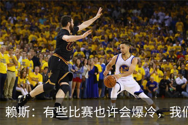 赖斯：有些比赛也许会爆冷，我们必须为可能发生的一切做好准备